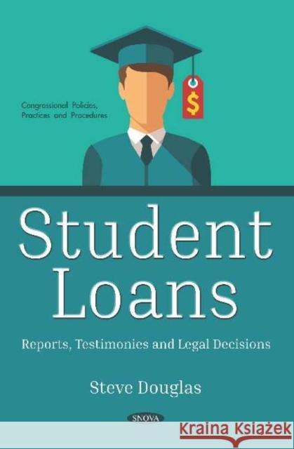 Student Loans: Reports, Testimonies and Legal Decisions Steve Douglas   9781536150858 Nova Science Publishers Inc