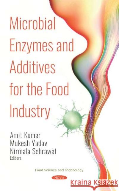 Microbial Enzymes and Additives for the Food Industry Amit Kumar Mukesh Yadav Nirmala Sehrawat 9781536151015 Nova Science Publishers Inc