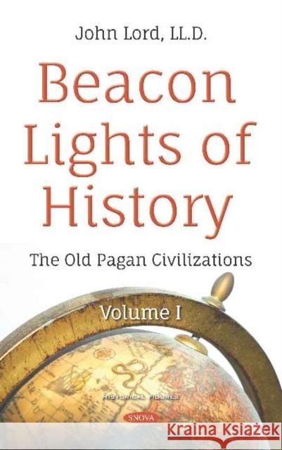 Beacon Lights of History: Volume I -- The Old Pagan Civilizations John Lord, LLD   9781536151459 Nova Science Publishers Inc