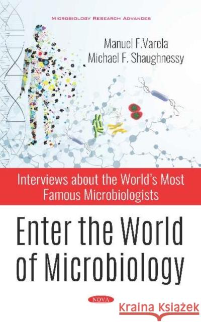 Enter the World of Microbiology: Interviews about the Worlds Most Famous Microbiologists Manuel Varela Michael F. Shaughnessy  9781536151688 Nova Science Publishers Inc