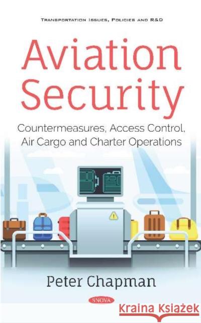 Aviation Security: Countermeasures, Access Control, Air Cargo and Charter Operations Peter Chapman 9781536151732