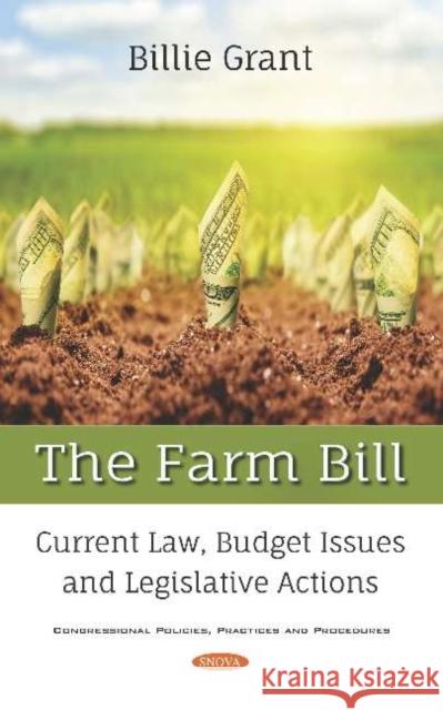 The Farm Bill: Current Law, Budget Issues and Legislative Actions Billie Grant   9781536152944 Nova Science Publishers Inc