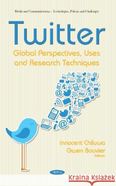 Twitter: Global Perspectives, Uses and Research Techniques Innocent Eberechi Chiluwa 9781536153071 Nova Science Publishers Inc (ML)