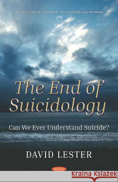 The End of Suicidology: Can We Ever Understand Suicide? David Lester 9781536153101 Nova Science Publishers Inc (ML)