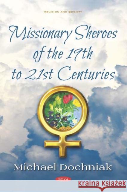 Missionary Sheroes of the 19th to 21st Centuries Michael J. Dochniak   9781536153125