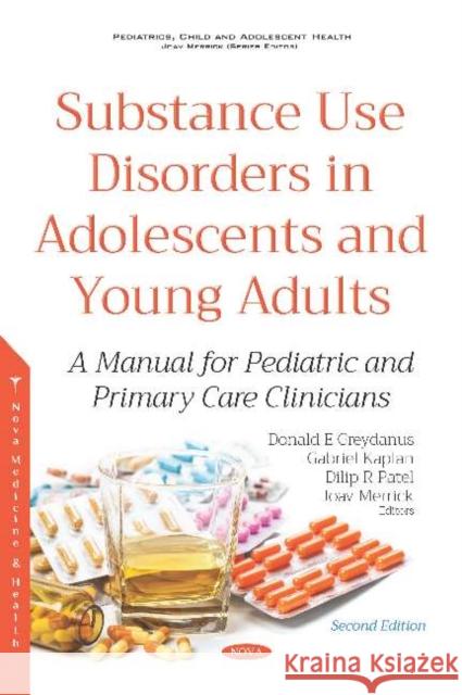Substance Abuse in Adolescents and Young Adults: A Manual for Pediatric and Primary Care Clinicians Donald E. Greydanus, Gabriel Kaplan, Dilip R. Patel 9781536153590 Nova Science Publishers Inc (ML)