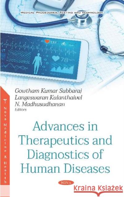 Advances in Therapeutics and Diagnostics of Human Diseases S. Gowtham Kumar, Langeswaran Kulathaivel, N. Madhusudhanan 9781536153828 Nova Science Publishers Inc (ML)