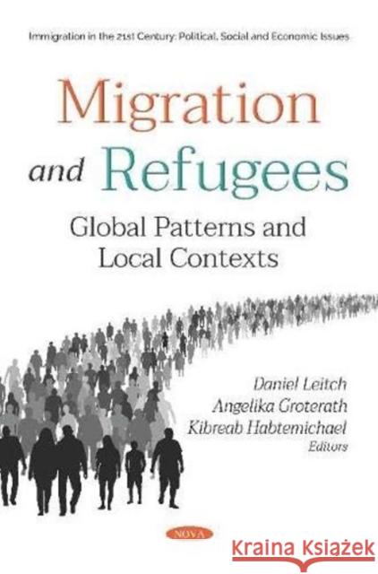 Migration and Refugees: Global Patterns and Local Contexts Daniel Leitch, Angelika Groterath, Kibreab Habtemichael 9781536154009 Nova Science Publishers Inc (ML)