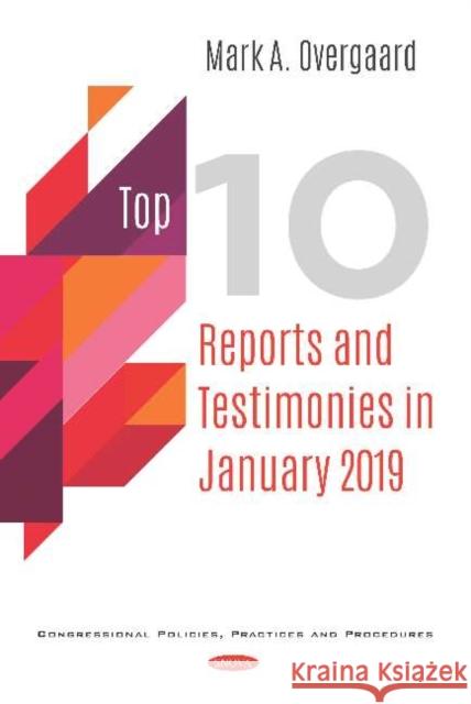 Top 10 Reports and Testimonies in January 2019 (2 Volume Set) Mark A. Overgaard   9781536154825 Nova Science Publishers Inc