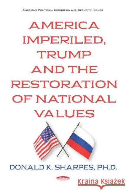 America Imperiled, Trump and the Restoration of National Values Donald K. Sharpes   9781536154863 Nova Science Publishers Inc