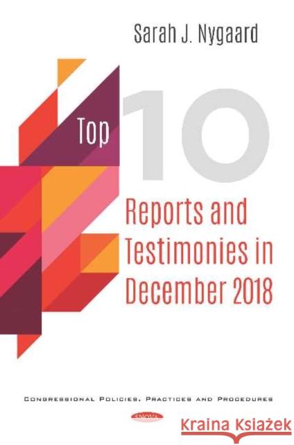 Top 10 Reports and Testimonies in December 2018 (2-Volume Set) Sarah J. Nygaard   9781536155075 Nova Science Publishers Inc