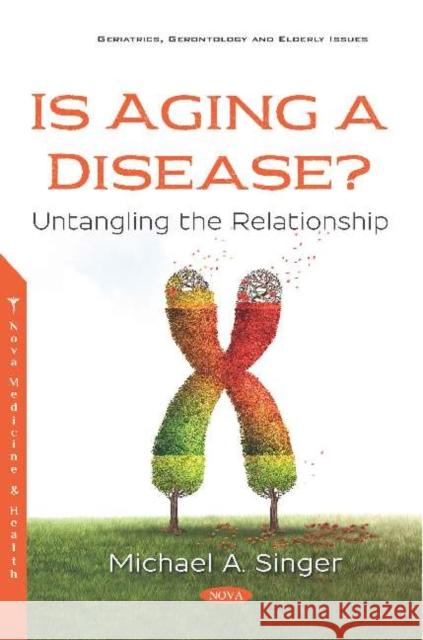 Is Aging a Disease? Untangling the Relationship Michael A. Singer   9781536155099 Nova Science Publishers Inc