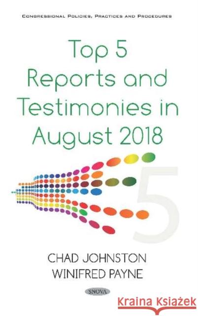 Top 5 Reports and Testimonies in August 2018 Chad Johnston Winifred Payne  9781536155112 Nova Science Publishers Inc