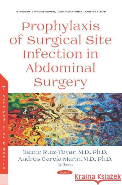 Prophylaxis of Surgical Site Infection in Abdominal Surgery Jaime Ruiz-Tovar, M.D., Ph.D. Andres Garcia Marin, M.D., Ph.D  9781536156157 Nova Science Publishers Inc