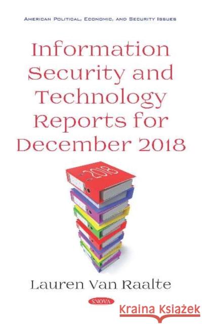 Information Security and Technology Reports for December 2018 Lauren Van Raalte   9781536156218