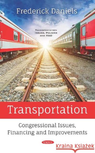 Transportation: Congressional Issues, Financing and Improvements: Congressional Issues, Financing and Improvements Frederick Daniels   9781536156515 Nova Science Publishers Inc