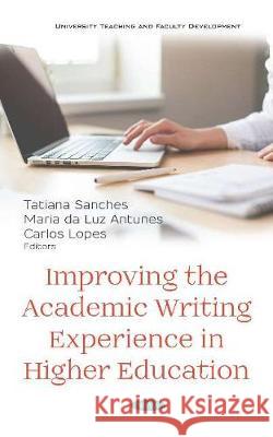 Improving the Academic Writing Experience in Higher Education Tatiana Sanches, Ph.D Maria da Luz Antunes Carlos Lopes, Ph.D 9781536156713