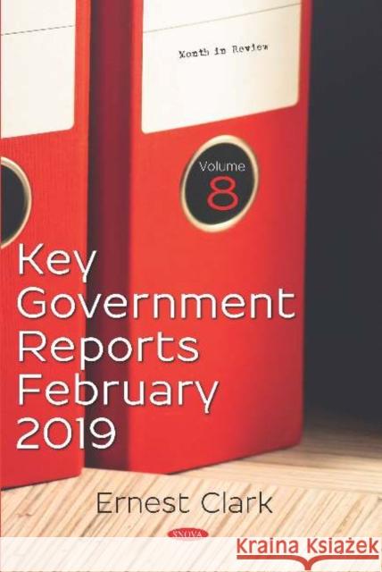 Key Government Reports. Volume 8: February 2019 Ernest Clark   9781536156799 Nova Science Publishers Inc
