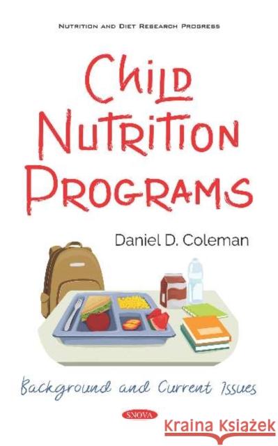 Child Nutrition Programs: Background and Current Issues Daniel D Coleman   9781536157642 Nova Science Publishers Inc