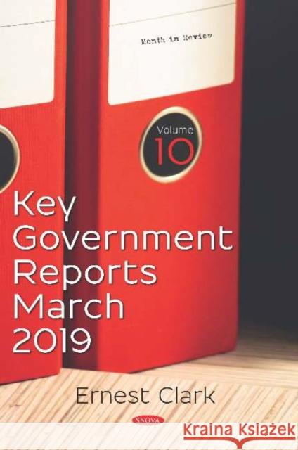 Key Government Reports for March 2019. Volume 10 Ernest Clark   9781536157680 Nova Science Publishers Inc