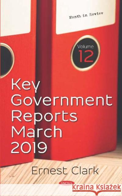 Key Government Reports for March 2019. Volume 12 Ernest Clark   9781536157727 Nova Science Publishers Inc
