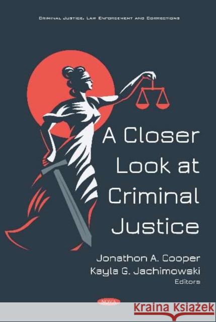 A Closer Look at Criminal Justice Jonathon A Cooper Kayla Jachimowski  9781536157826
