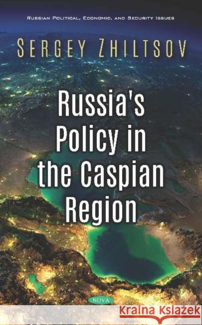 Russia's Policy in the Caspian Region Sergey Zhiltsov   9781536157918