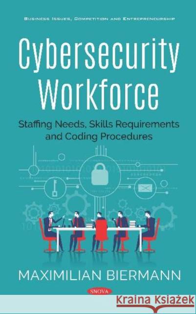 Cybersecurity Workforce: Staffing Needs, Skills Requirements and Coding Procedures: Staffing Needs, Skills Requirements and Coding Procedures Maximilian Biermann   9781536158182 Nova Science Publishers Inc
