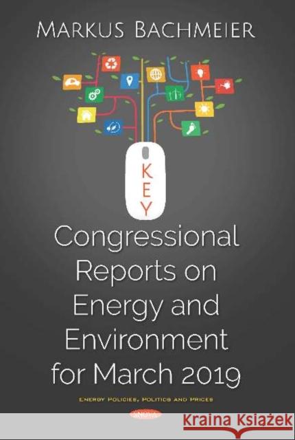 Key Congressional Reports on Energy and Environment for March 2019 Markus Bachmeier   9781536158823 Nova Science Publishers Inc