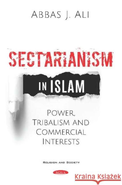 Sectarianism in Islam: Power, Tribalism, and Commercial Interests Abbas J. Ali   9781536158885 Nova Science Publishers Inc