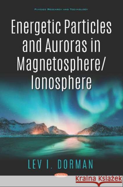 Energetic Particles and Auroras in Magnetosphere/Ionosphere Lev I. Dorman   9781536159042 Nova Science Publishers Inc