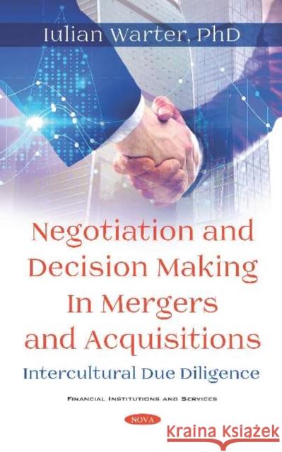 Negotiation and Decision Making in Mergers and Acquisitions. Intercultural Due Diligence Iulian Warter   9781536159189 Nova Science Publishers Inc