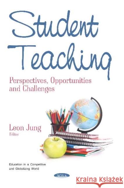 Student Teaching: Perspectives, Opportunities and Challenges Leon Jung   9781536159837 Nova Science Publishers Inc