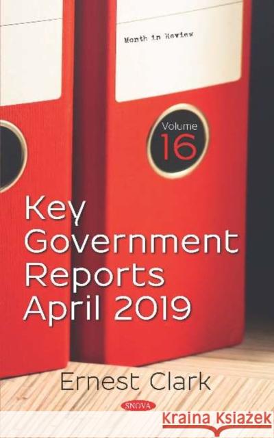 Key Government Reports. Volume 16: April 2019 Ernest Clark   9781536160017 Nova Science Publishers Inc