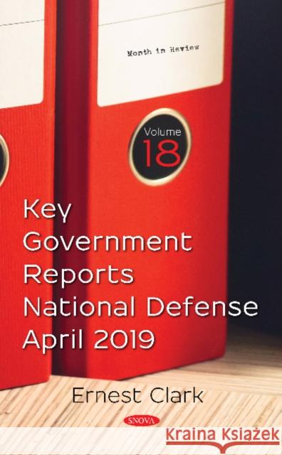 Key Government Reports. Volume 18: National Defense - April 2019 Ernest Clark   9781536160055 Nova Science Publishers Inc