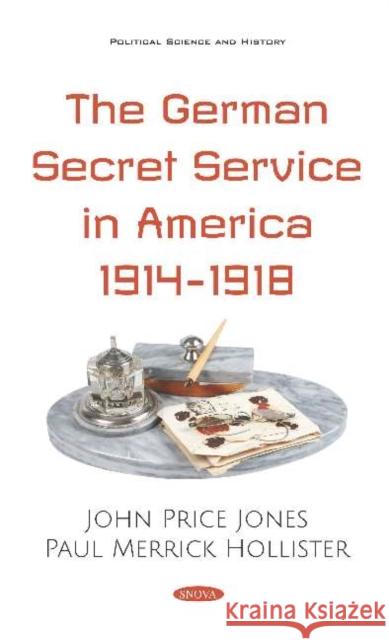 The German Secret Service in America 1914-1918 John Price Jones   9781536161076 Nova Science Publishers Inc