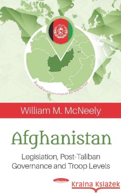 Afghanistan: Legislation, Post-Taliban Governance and Troop Levels William M. McNeely   9781536161458