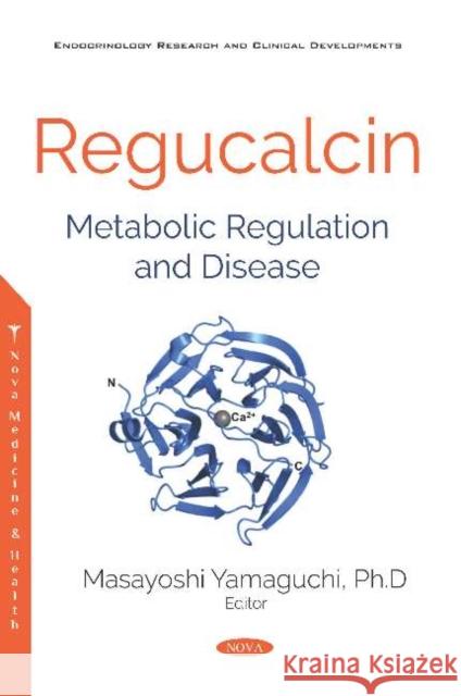 Regucalcin: Metabolic Regulation and Disease Masayoshi Yamaguchi, Ph.D., IOM, FAOE, D   9781536161724 Nova Science Publishers Inc