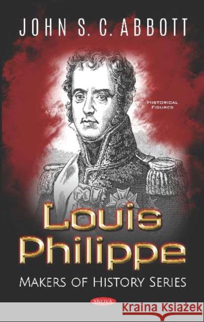 Louis Philippe. Makers of History Series John S. C. Abbott   9781536162356 Nova Science Publishers Inc