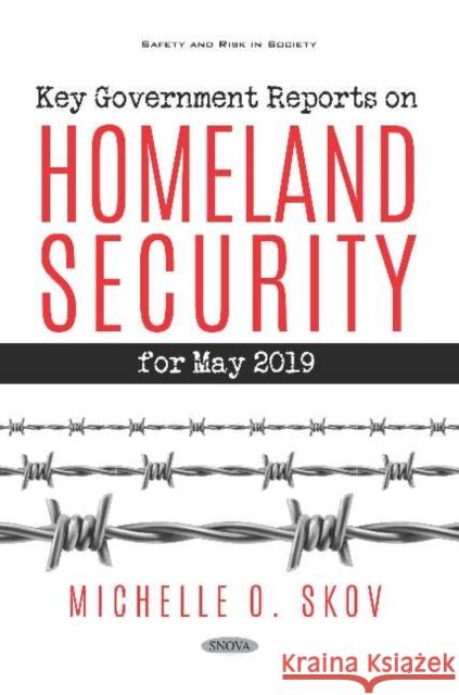 Key Government Reports on Homeland Security for May 2019 Michelle O Skov   9781536162592 Nova Science Publishers Inc