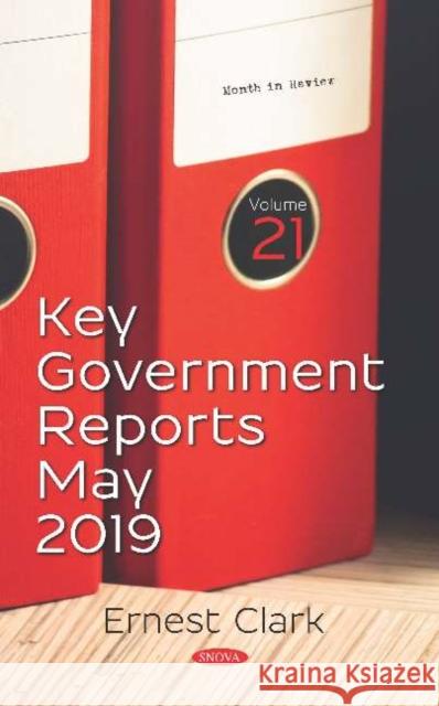 Key Government Reports. Volume 21: May 2019: Volume 21: May 2019 Ernest Clark   9781536162639 Nova Science Publishers Inc