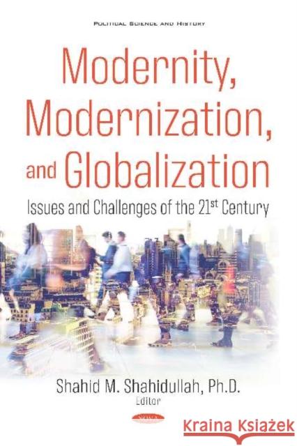 Modernity, Modernization, and Globalization: Issues and Challenges of the 21st Century: Issues and Challenges of the 21st Century Shahid M. Shahidullah   9781536163230 Nova Science Publishers Inc
