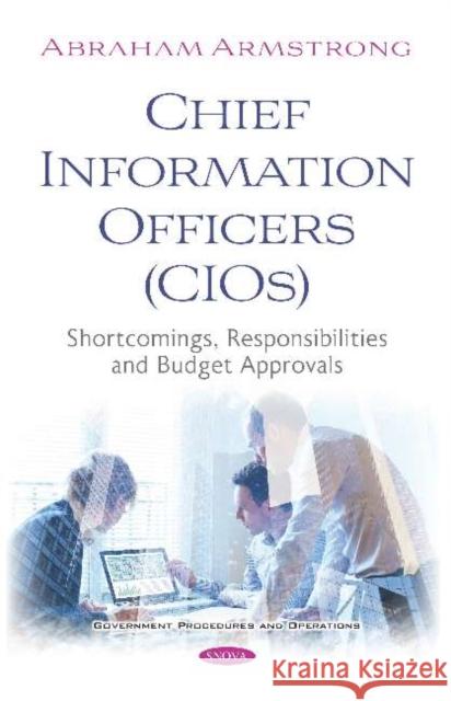 Chief Information Officers (CIOs) : Shortcomings, Responsibilities and Budget Approvals Abraham Armstrong   9781536164053 Nova Science Publishers Inc