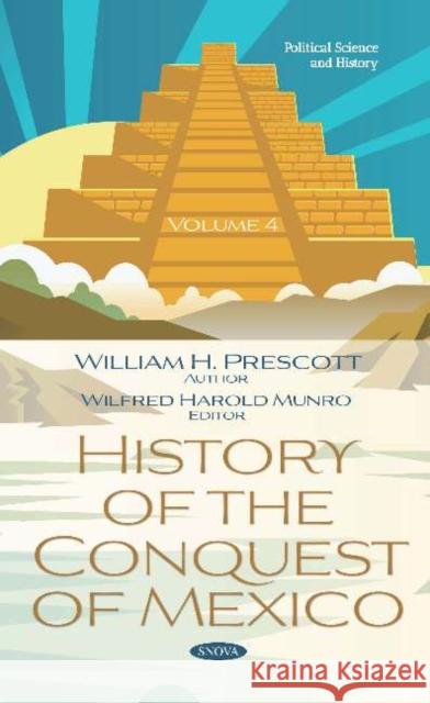 History of the Conquest of Mexico. Volume 4 William H. Prescott Wilfred Harold Munro  9781536164152 Nova Science Publishers Inc