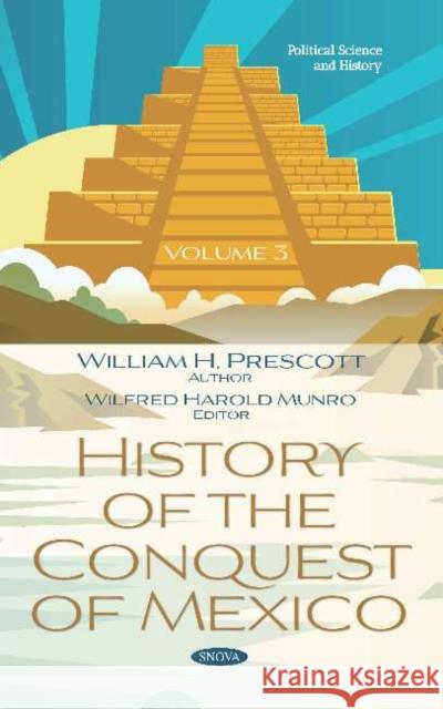 History of the Conquest of Mexico. Volume 3 William H. Prescott Wilfred Harold Munro  9781536164206 Nova Science Publishers Inc