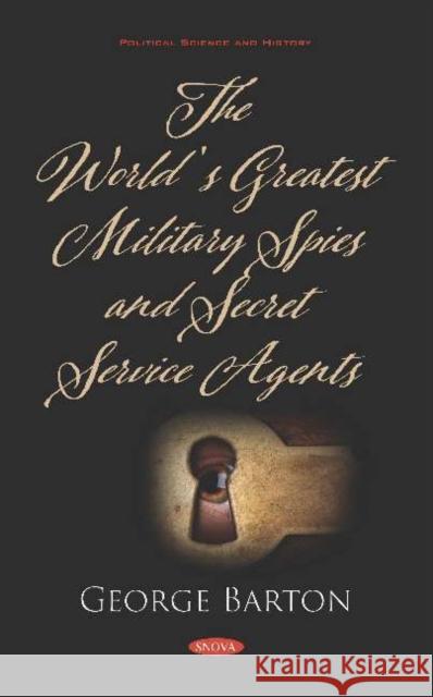 The Worlds Greatest Military Spies and Secret Service Agents George Barton 9781536165142