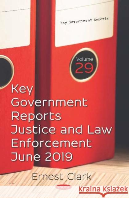 Key Government Reports. Volume 29: Justice and Law Enforcement - June 2019 Ernest Clark   9781536165746 Nova Science Publishers Inc