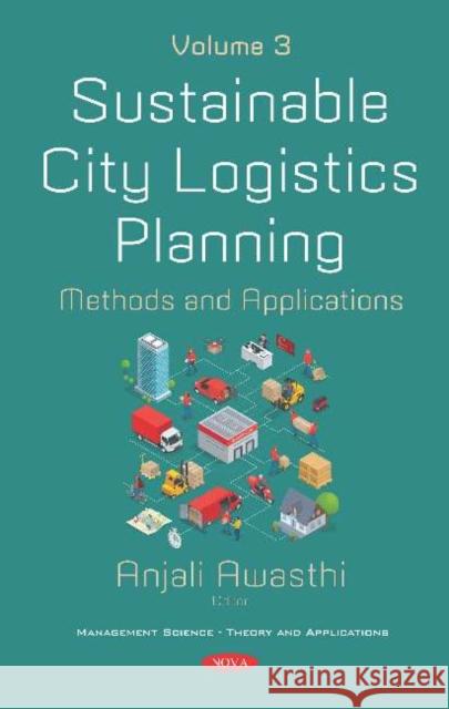 Sustainable City Logistics Planning: Methods and Applications. Volume 3: Methods and Applications -- Volume 3 Anjali Awasthi   9781536166095 Nova Science Publishers Inc