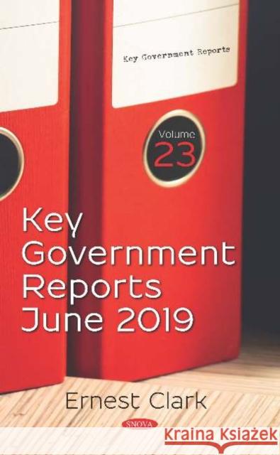 Key Government Reports: Volume 23 -- June 2019 Ernest Clark   9781536166170 Nova Science Publishers Inc