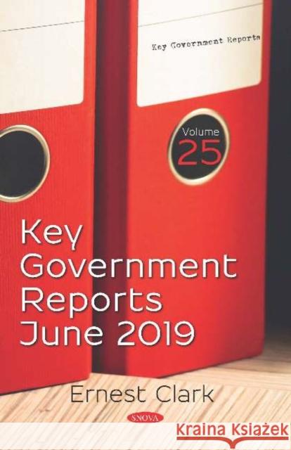 Key Government Reports: Volume 25: June 2019 Ernest Clark   9781536166217 Nova Science Publishers Inc